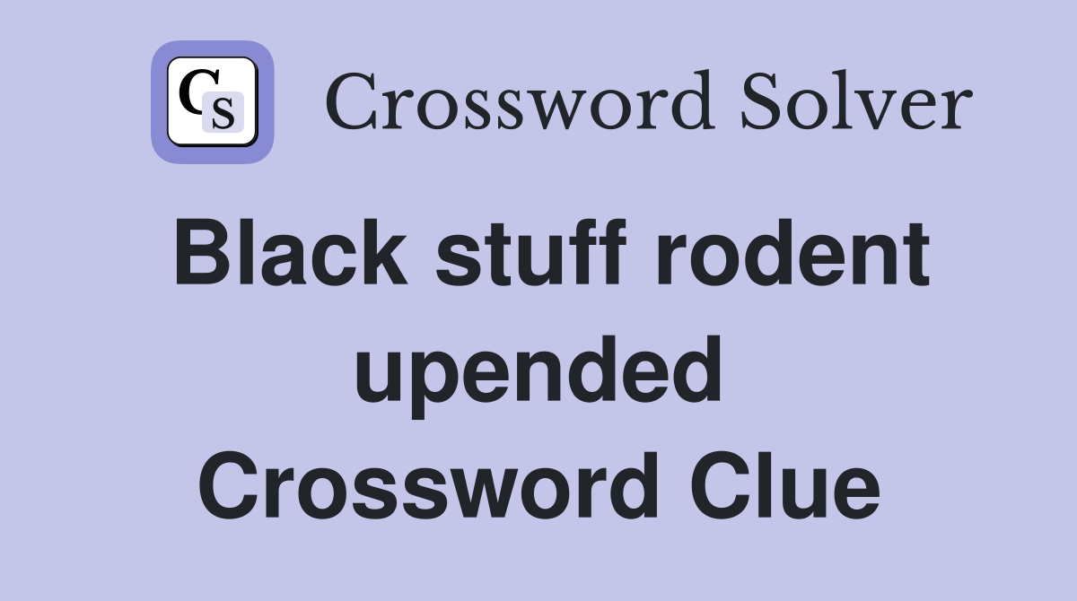 Black stuff rodent upended - Crossword Clue Answers - Crossword Solver